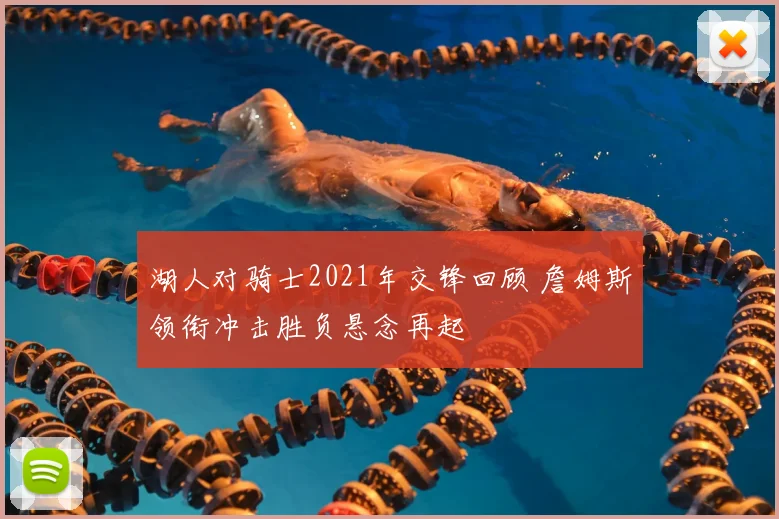 湖人对骑士2021年交锋回顾 詹姆斯领衔冲击胜负悬念再起